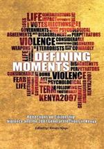 Defining Moments. Reflections on Citizenship, Violence and the 2007 General Elections in Kenya