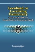 Localised or Localising Democracy. Gender and the Politics of Decentralisation in Contemporary Uganda