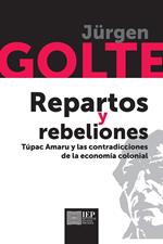 Repartos y rebeliones. Túpac Amaru y las contradicciones de la economía colonial