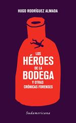 Los héroes de la bodega y otras crónicas forenses