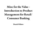 Mine for the Value - Introduction to Product Management for Retail/Consumer Banking