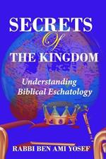 Secrets of the Kingdom: Understanding Biblical Eschatology