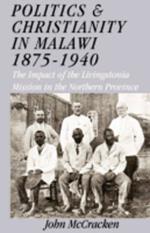 Politics and Christianity in Malawi 1875-1940: The Impact of the Livingstonia Mission in the Northern Province