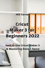 Cricut Maker 3 for Beginners 2O22: How to Use Cricut Maker 3 & Mastering Design Space