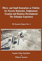 Micro-and Small Enterprises as Vehicles for Poverty Reduction, Employment Creation and Business Development: The Ethiopian Experience