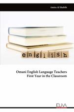 Omani English Language Teachers First Year in the Classroom