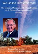 We Called Him Whirlwind: The Mission, Ministry and Selfless Service of Dr Richard Ferdinand Zanner in Africa