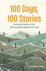 100 Days, 100 Stories: Rwandan Voices on the 1994 Genocide Against the Tutsi