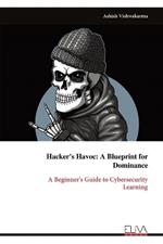 Hacker's Havoc: A Beginner's Guide to Cybersecurity Learning