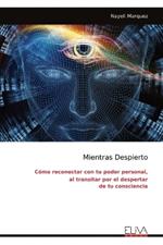 Mientras Despierto: C?mo reconectar con tu poder personal, al transitar por el despertar de tu consciencia