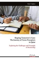 Shaping Tomorrow's Care: The Journey of Nurse Preceptors in Qatar: Exploring the Challenges and Triumphs of Mentorship