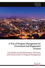 A Way of Program Management for Government-led Megaproject in Korea: Case Studies on the Performance, Direction, and Characteristics of Program Management