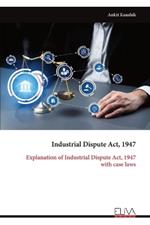 Industrial Dispute Act, 1947: Explanation of Industrial Dispute Act, 1947 with case laws