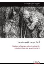 La educaci?n en el Per?: Estudios reflexivos sobre la situaci?n estudiantil escolar y universitario