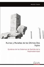 Ruinas y Murallas de los ?ltimos Dos Siglos: Quiebras de los Sistemas de Sentido de la Postmodernidad