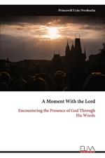 A Moment With the Lord: Encountering the Presence of God Through His Words