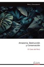 Amazonia, Destrucci?n y Conservaci?n: El Caso del Per?