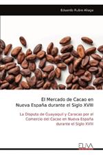 El Mercado de Cacao en Nueva Espa?a durante el Siglo XVIII: La Disputa de Guayaquil y Caracas por el Comercio del Cacao en Nueva Espa?a durante el Siglo XVIII