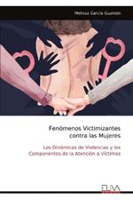 Fen?menos Victimizantes contra las Mujeres: Las Din?micas de Violencias y los Componentes de la Atenci?n a V?ctimas