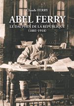 Abel Ferry – Le dauphin de la République (1881-1918)