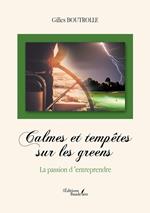 Calmes et tempêtes sur les greens – La passion d'entreprendre