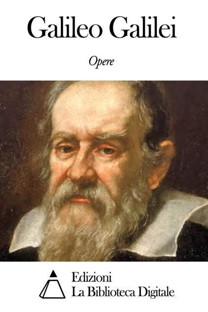 Opere di Galileo Galilei - Galileo Galilei - ebook