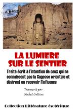 La lumière sur le sentier - Traité écrit à l'intention de ceux qui ne connaissent pas la Sagesse orientale et désirent en recevoir l'influence [édition intégrale revue et mise à jour]