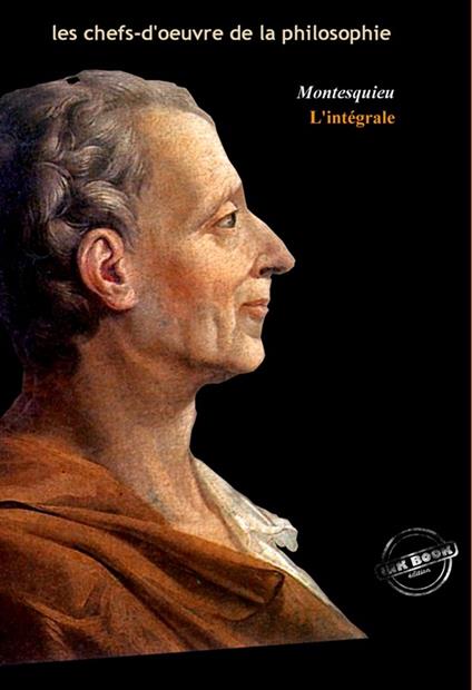 Montesquieu : l'Intégrale, texte annoté et annexes enrichies [Nouv. éd. entièrement revue et corrigée].