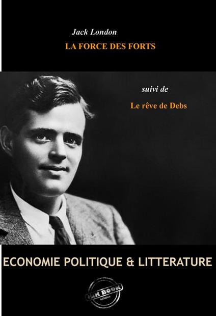 La Force des Forts, suivie de Le rêve de Debs [édition intégrale revue et mise à jour]