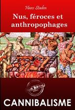 Nus, féroces et anthropophages. Enquête ethnographique annotée et illustrée sur les cannibales [Nouvelle édition entièrement revue et corrigée].