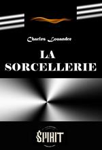 La sorcellerie. Étude historique sur les pratiques de magie noire et ses rituels secrets [édition intégrale revue et mise à jour]