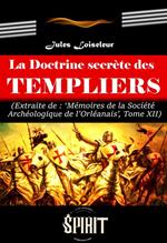 La Doctrine secrète des Templiers (extrait des mémoires de la société archéologique de l'Orléanais, Tome XII) [édition intégrale revue et mise à jour]