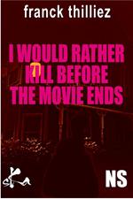 I would rather kill before the movie ends