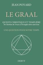 Le Graal. Queste christique et templière - De Chrétien de Troyes à l'Évangile selon saint Jean