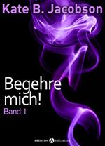 Begehre mich! - Band 1