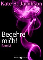 Begehre mich! - Band 3