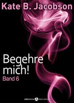 Begehre mich! - Band 6