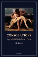 Consolations: A ma mere Helvia, a Marcia, a Polybe (Format pour une lecture confortable)