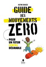 Le Guide des mouvements zéros - Pour un futur (enfin) désirable - Vers une décroissance radicale et joyeuse