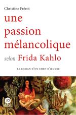 Une passion mélancolique selon Frida Kahlo