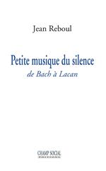 Petite musique du silence. De Bach à Lacan