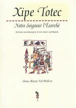 Xipe Totec. Notre Seigneur l'Écorché