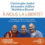 A nous la liberté - Comment se libérer de nos peur, de nos préjugés, de nos dépendances...