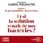 Stress, hypersensibilité, dépression...Et si la solution venait de nos bactéries ?