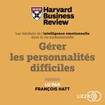 Gérer les personnalités difficiles - Les bienfaits de l'intelligence émotionnelle dans la vie professionnelle