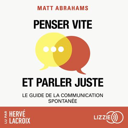 Penser vite et parler juste - Le guide de la communication spontanée