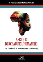 Afrique, berceau de l'humanité : De l'ombre À la lumière (XVe - XXIe siècles)