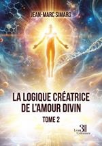 La logique créatrice de l'amour divin - Tome 2