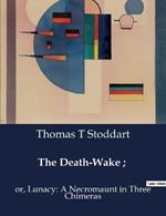 The Death-Wake;: or, Lunacy: A Necromaunt in Three Chimeras