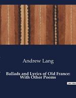 Ballads and Lyrics of Old France: With Other Poems